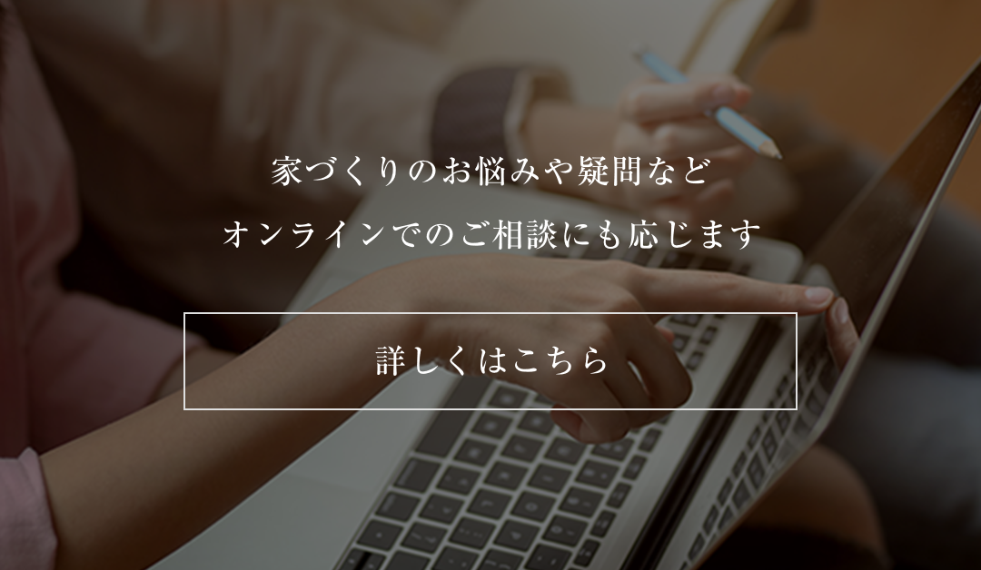 家づくりのお悩みや疑問などオンラインでご相談に応じます